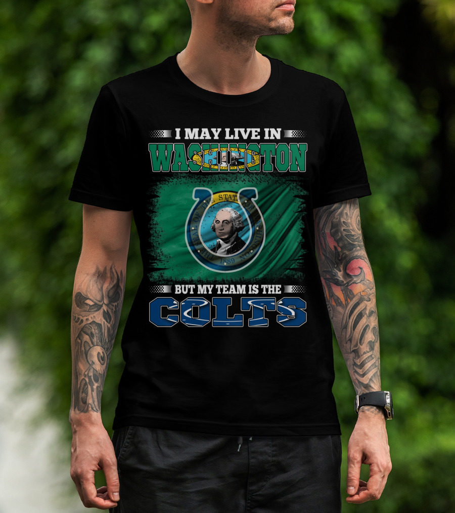 I May Live In Washington But My Team Is The Colts T-Shirt