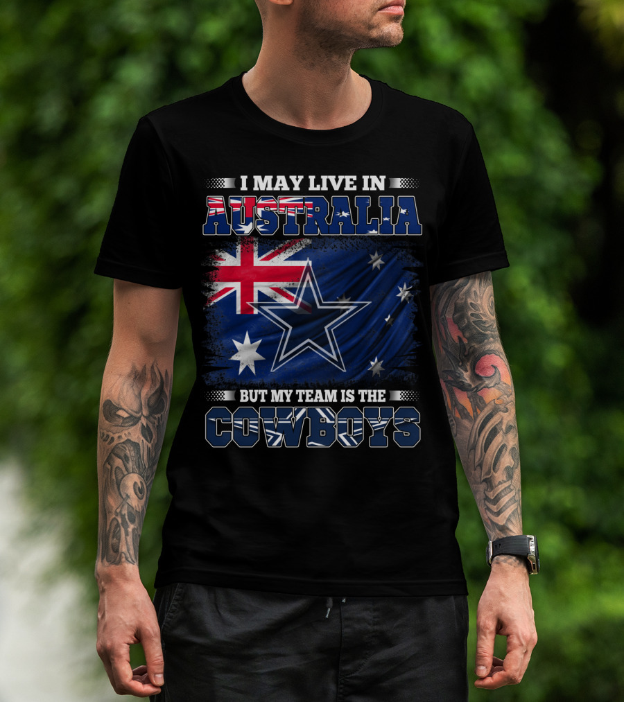 I May Live In Australia But My Team Is The Cowboys With Flag And Star T-Shirt