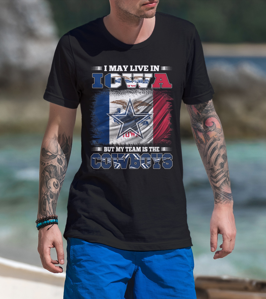 I May Live In Iowa But My Team Is The Cowboys – Iowa State Flag And Star T-Shirt