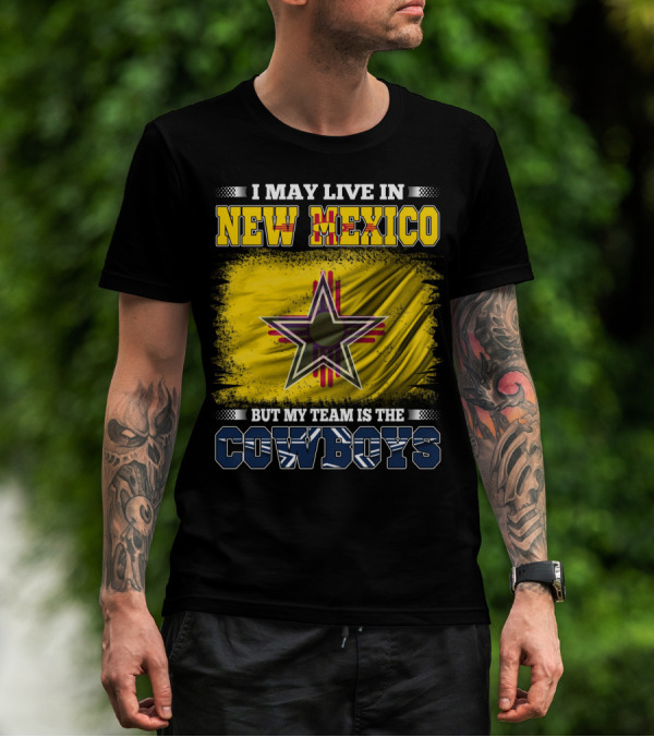 I May Live In New Mexico But My Team Is The Cowboys Star T-Shirt