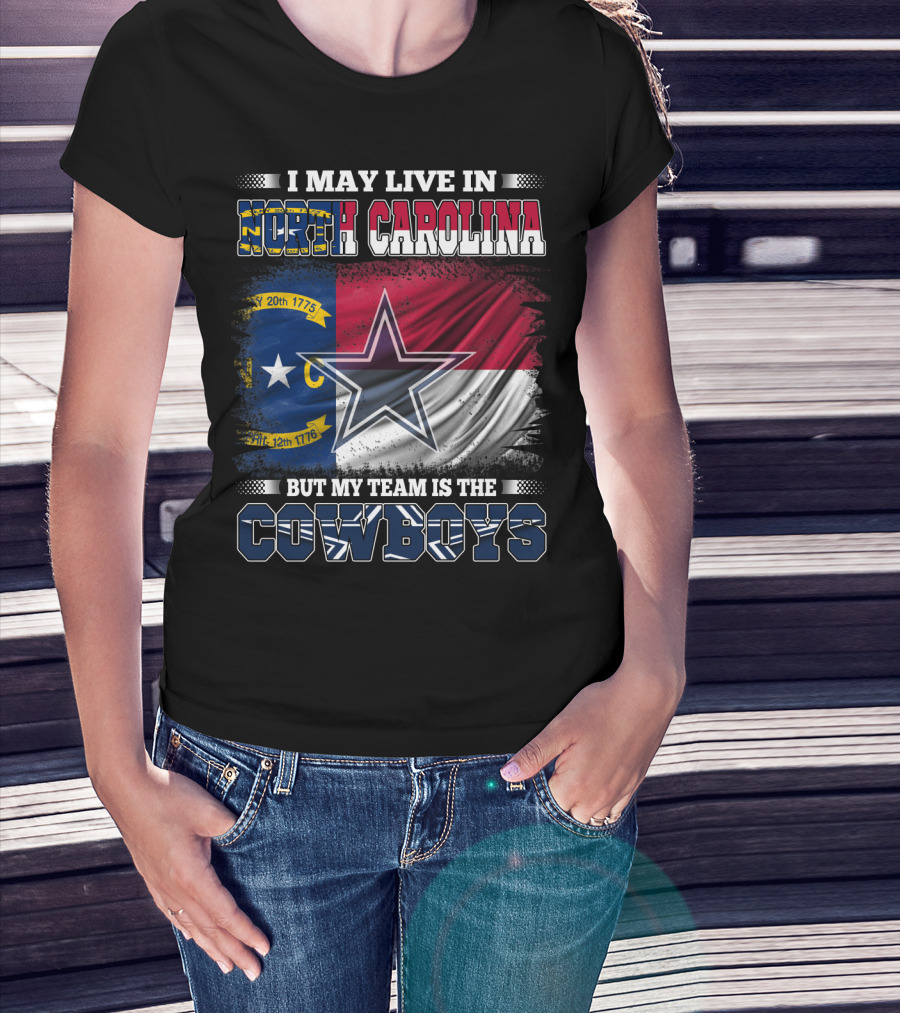 I May Live In North Carolina Flag With Cowboys Team Star T-Shirt