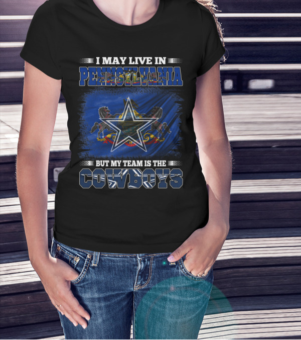 I May Live In Pennsylvania But My Team Is The Cowboys Star Flag T-Shirt