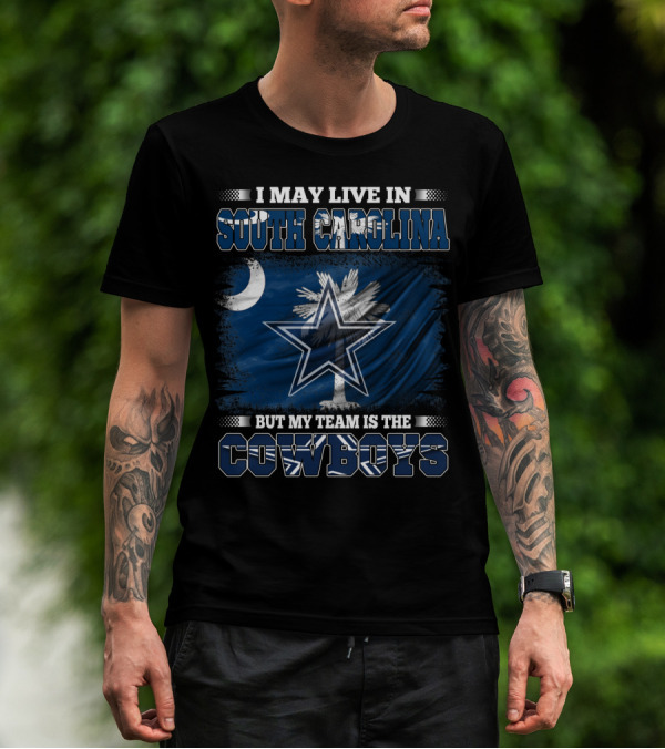 I May Live In South Carolina But My Team Is The Cowboys With State Flag And Star T-Shirt