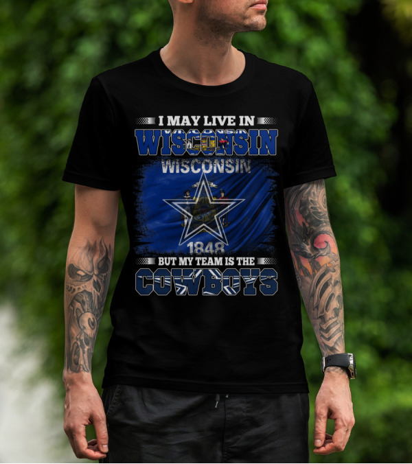 I May Live In Wisconsin My Team Is The Cowboys 1848 Flag Star T-Shirt