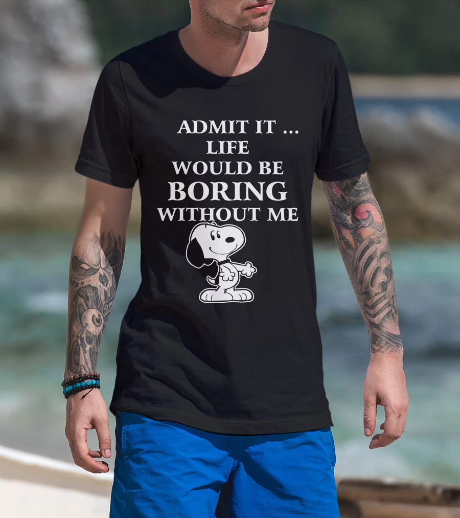 Admit It Life Would Be Boring Without Me Snoopy 1 Family T-Shirt