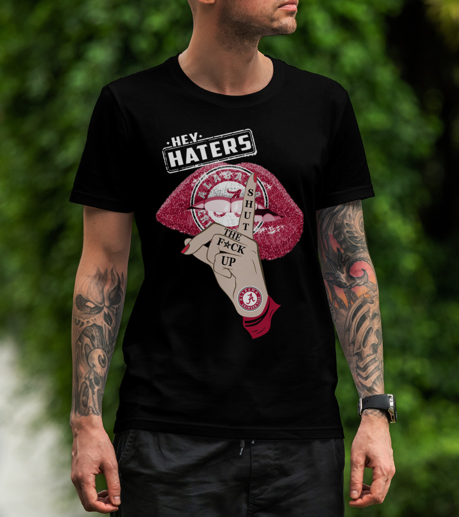 Hey Haters Alabama Crimson Tide Shut The F**K Up Lips T-Shirt