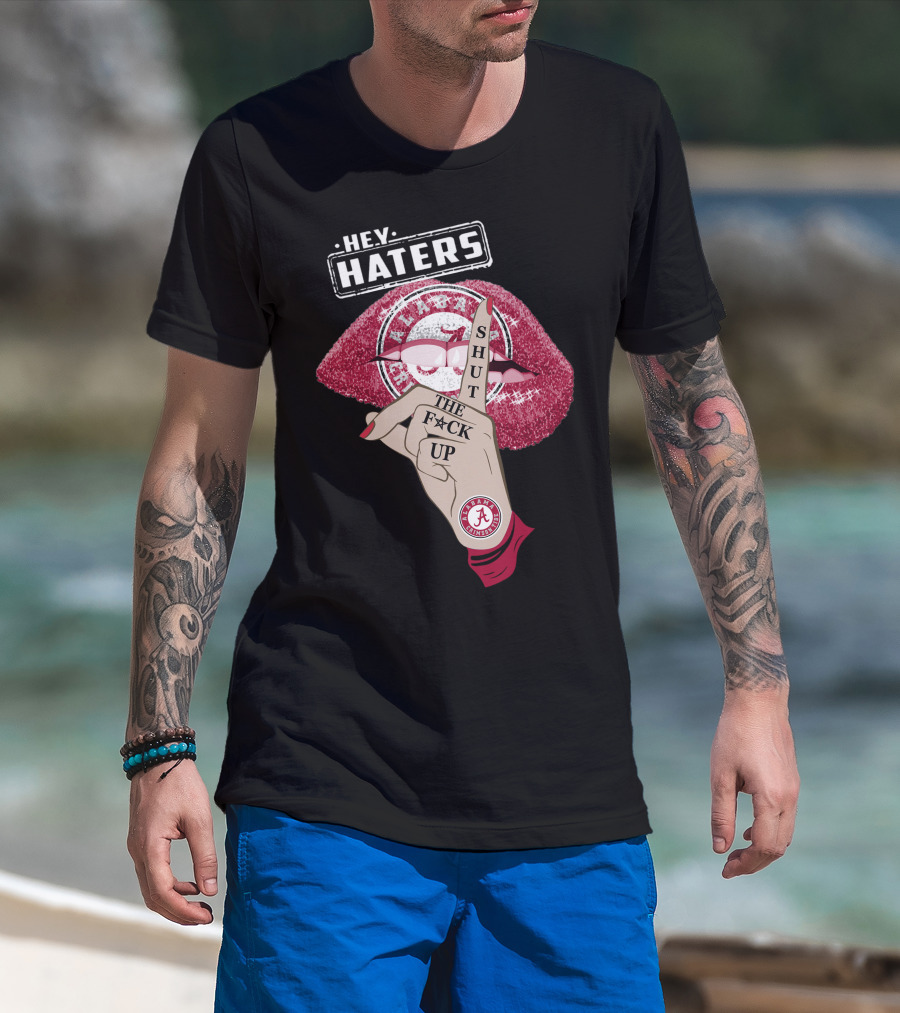 Hey Haters Alabama Crimson Tide Shut The F**K Up Lips T-Shirt