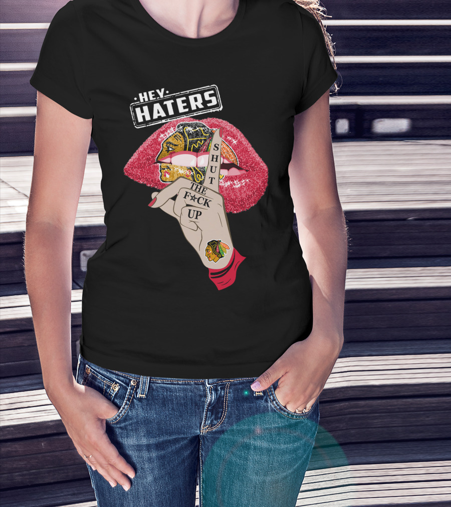 Hey Haters Chicago Blackhawks Lip Shut The F**K Up T-Shirt