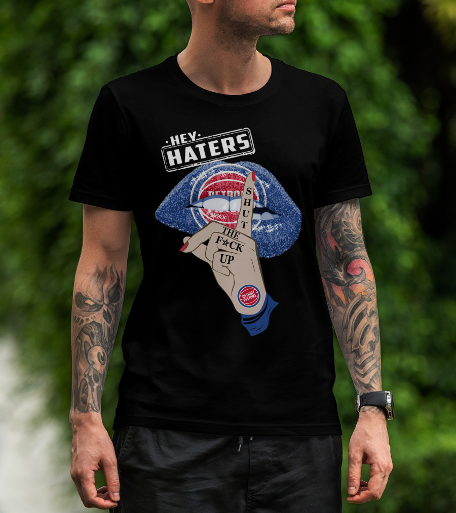 Hey Haters Detroit Pistons Shut The F**K Up T-Shirt