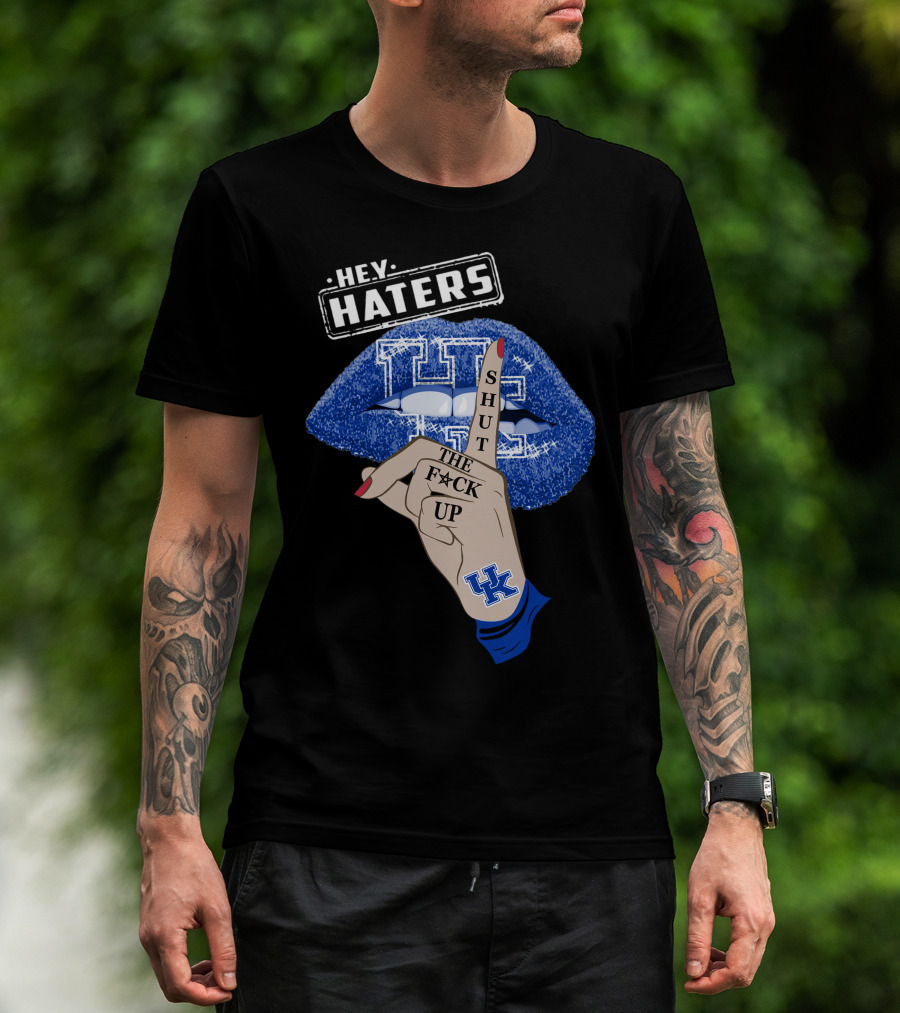 Hey Haters Kentucky Wildcats Lip Shut The F**K Up T-Shirt