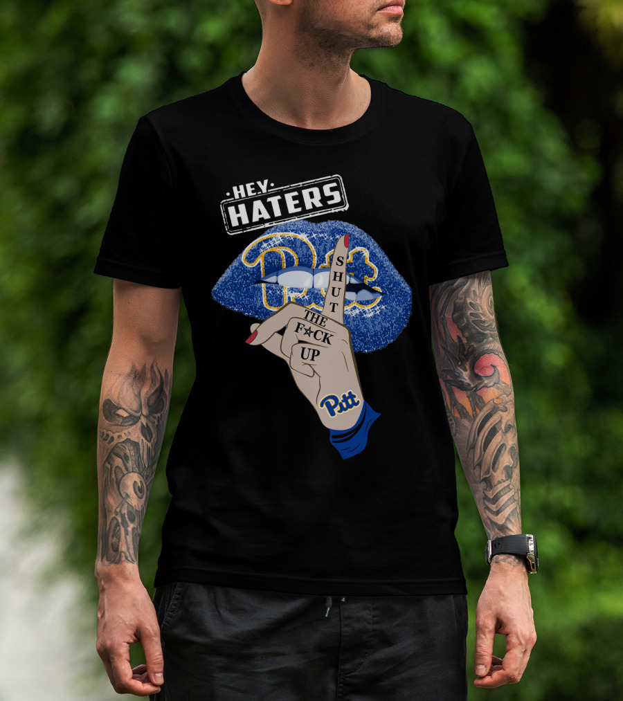 Hey Haters Pitt Shut The F**K Up Pittsburgh Panthers Lip T-Shirt