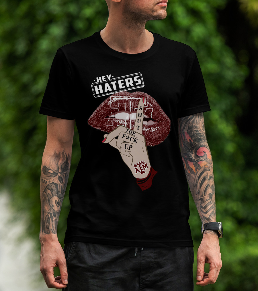 Hey Haters Texas A&M Aggies Shut The F✶Ck Up T-Shirt