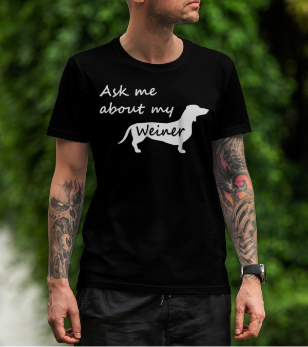 Ask Me About My Weiner Funny Dachshund Dog T-Shirt