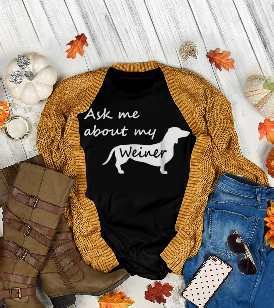 Ask Me About My Weiner Funny Dachshund Dog T-Shirt