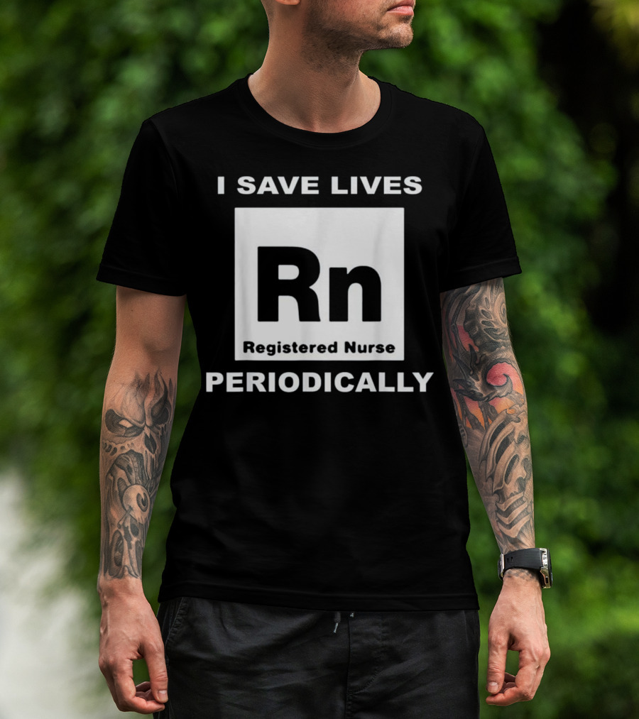 I Save Lives Periodically RN Registered Nurse T-Shirt