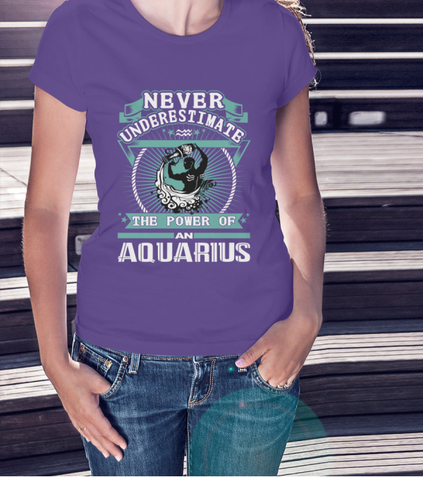 NEVER UNDERESTIMATE THE POWER OF AN AQUARIUS T-Shirt