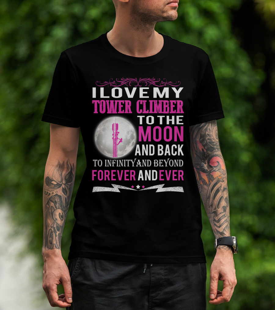 I Love My Tower Climber To The Moon And Back To Infinity And Beyond Forever And Ever T-Shirt