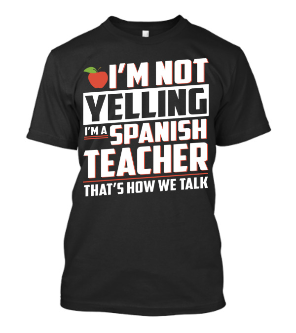I'm Not Yelling I'm A Spanish Teacher That's How We Talk With Apple T-Shirt