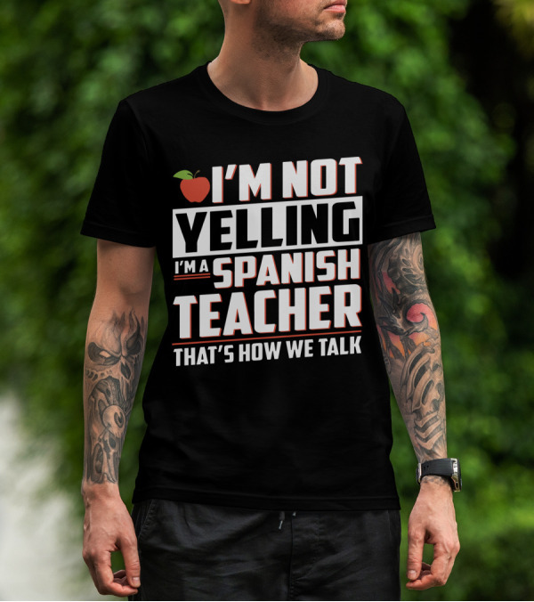 I'm Not Yelling I'm A Spanish Teacher That's How We Talk With Apple T-Shirt