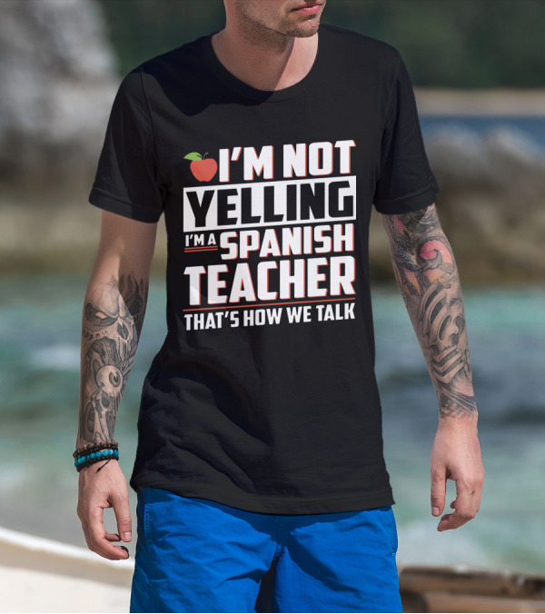 I'm Not Yelling I'm A Spanish Teacher That's How We Talk With Apple T-Shirt