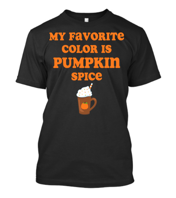 MY FAVORITE COLOR IS PUMPKIN SPICE MUG WITH WHIPPED CREAM T-Shirt