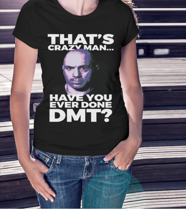 THAT'S CRAZY MAN HAVE YOU EVER DONE DMT T-Shirt