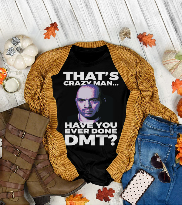 THAT'S CRAZY MAN HAVE YOU EVER DONE DMT T-Shirt