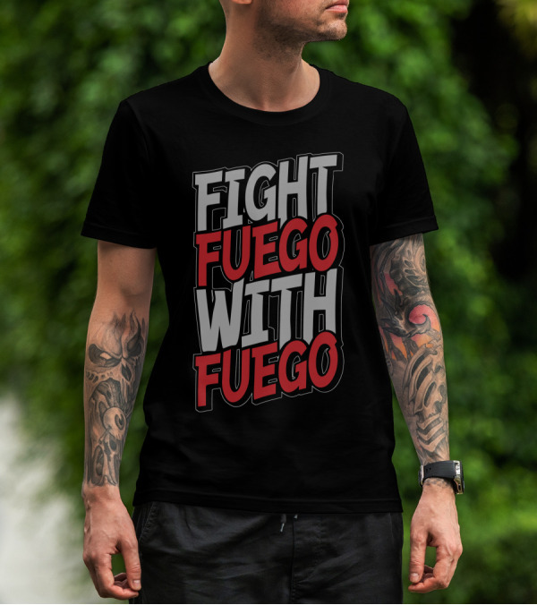 Fight Fuego With Fuego T-Shirt