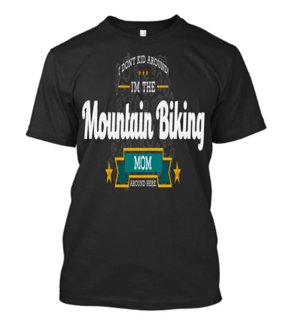 I'm The Mountain Biking Mom Don't Kid Around Here T-Shirt