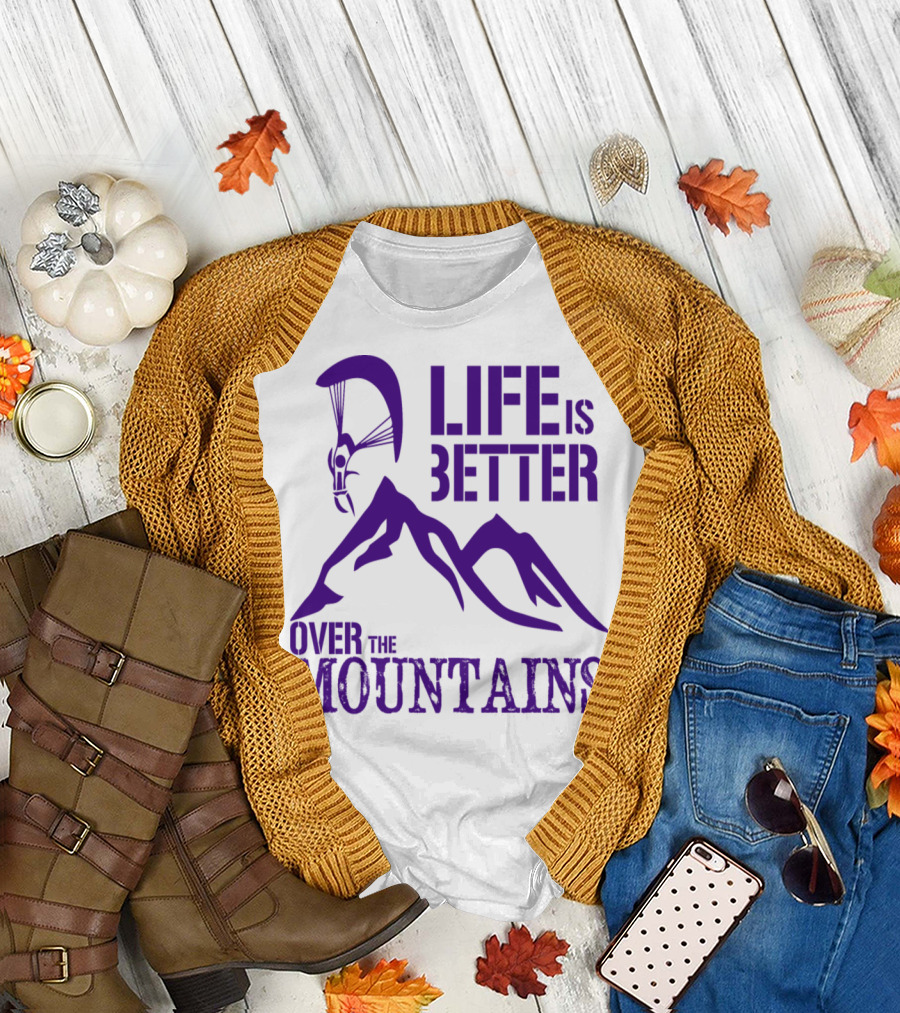 Life is Better Over the Mountains T-Shirt