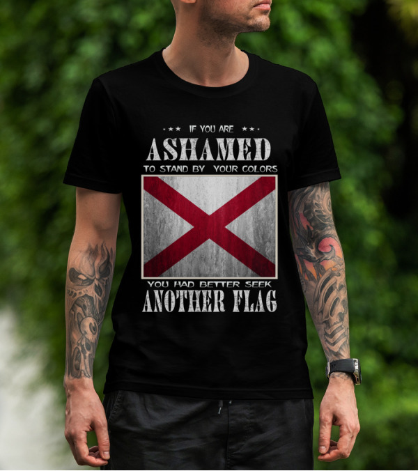IF YOU ARE ASHAMED TO STAND BY YOUR COLORS YOU HAD BETTER SEEK ANOTHER FLAG T-Shirt