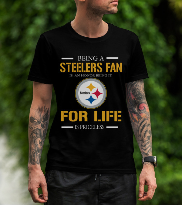 Being A Steelers Fan Is An Honor Being It For Life Is Priceless T-Shirt