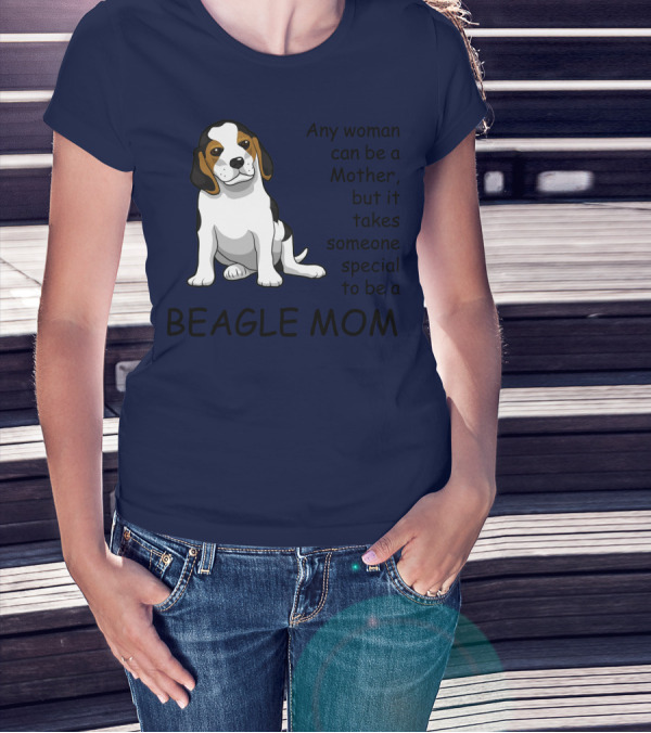 Beagle Mom Any Woman Can Be A Mother But It Takes Someone Special To Be A Beagle Mom T-Shirt