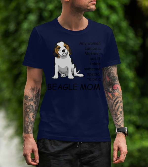Beagle Mom Any Woman Can Be A Mother But It Takes Someone Special To Be A Beagle Mom T-Shirt