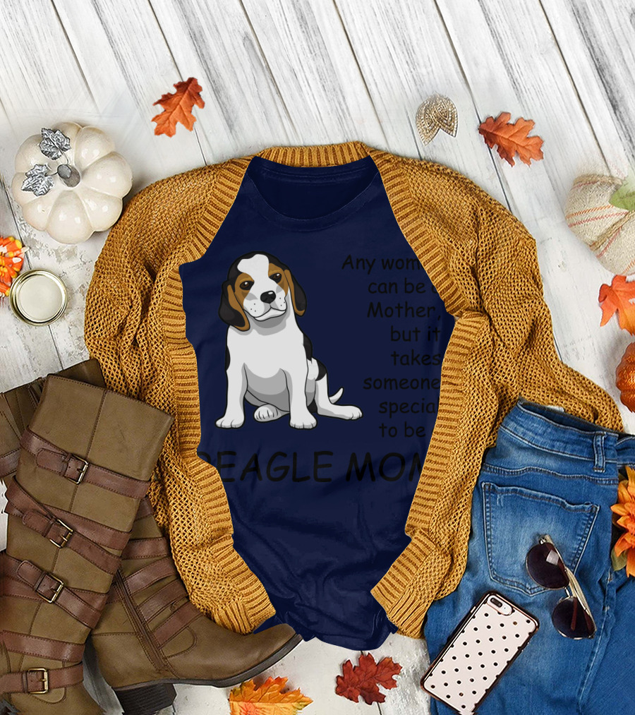 Beagle Mom Any Woman Can Be a Mother But It Takes Someone Special to Be a Beagle Mom T-Shirt