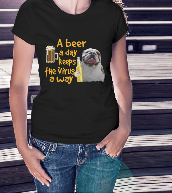 A Beer A Day Keeps The Virus Away Funny Bulldog And Beer T-Shirt