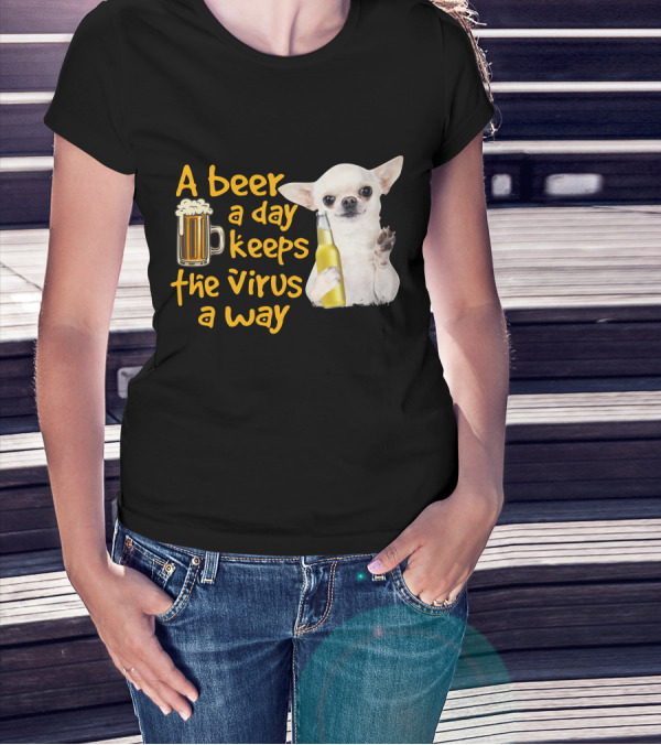 A Beer A Day Keeps The Virus Away Funny Chihuahua And Beer T-Shirt