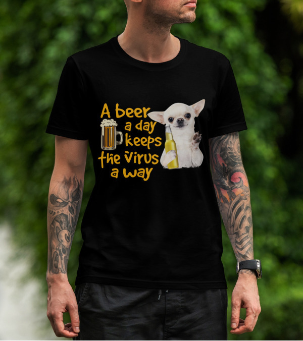 A Beer A Day Keeps The Virus Away Funny Chihuahua And Beer T-Shirt