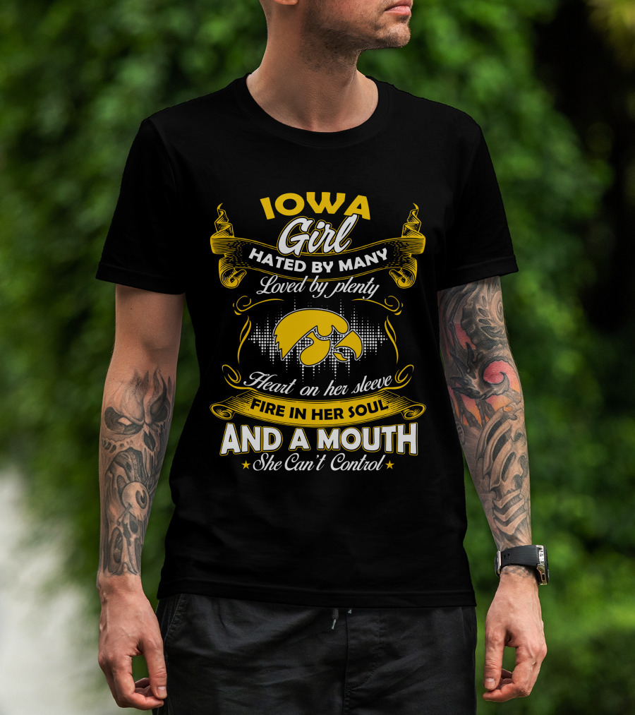 Iowa Girl Hated By Many Loved By Plenty Heart On Her Sleeve Fire In Her Soul And A Mouth She Can't Control T-Shirt