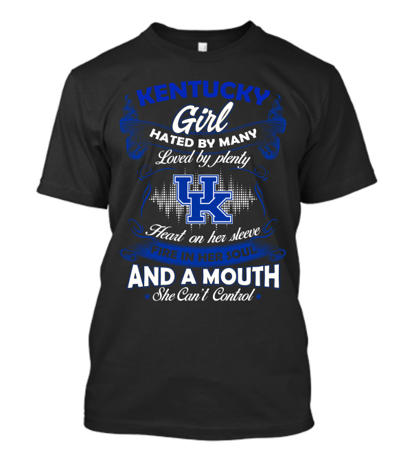 Kentucky Girl Hated By Many Loved By Plenty Heart On Her Sleeve Fire In Her Soul And A Mouth She Can't Control T-Shirt