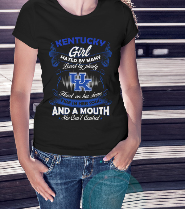 Kentucky Girl Hated By Many Loved By Plenty Heart On Her Sleeve Fire In Her Soul And A Mouth She Can't Control T-Shirt