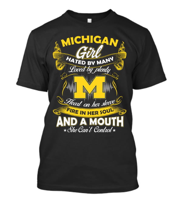 Michigan Girl Hated By Many Loved By Plenty M Heart On Her Sleeve Fire In Her Soul And A Mouth She Can't Control T-Shirt