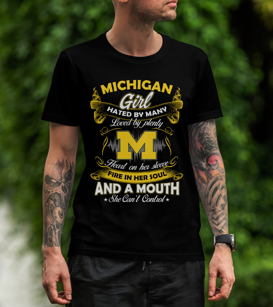 Michigan Girl Hated By Many Loved By Plenty M Heart On Her Sleeve Fire In Her Soul And A Mouth She Can't Control T-Shirt