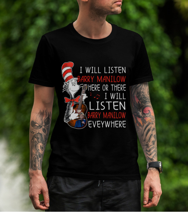 I Will Listen Barry Manilow Here Or There I Will Listen Barry Manilow Everywhere T-Shirt