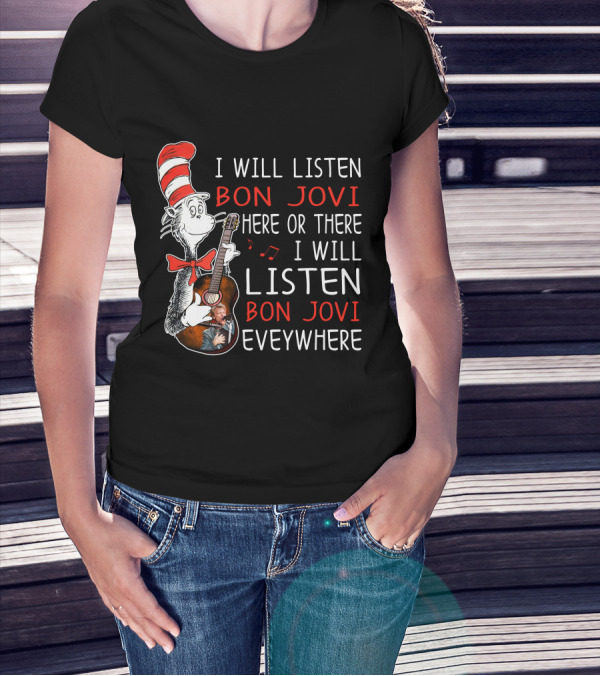I Will Listen Bon Jovi Here Or There I Will Listen Bon Jovi Everywhere T-Shirt
