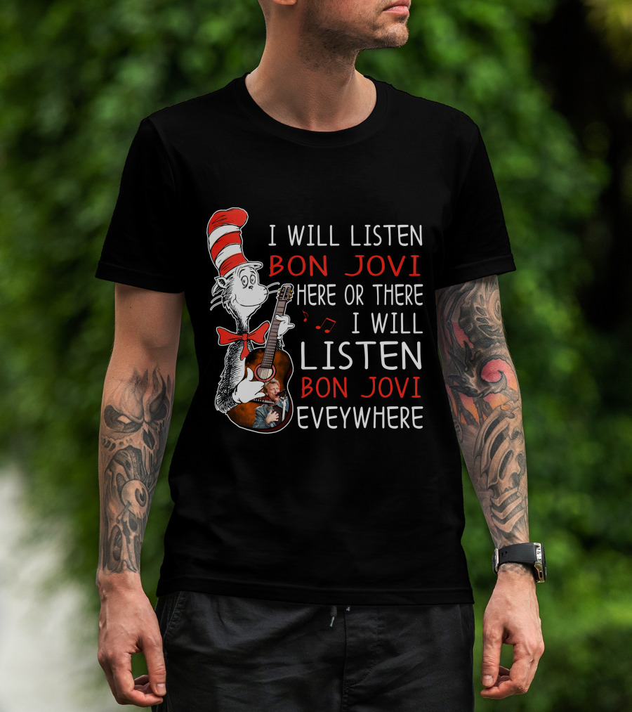 I Will Listen Bon Jovi Here Or There I Will Listen Bon Jovi Everywhere T-Shirt