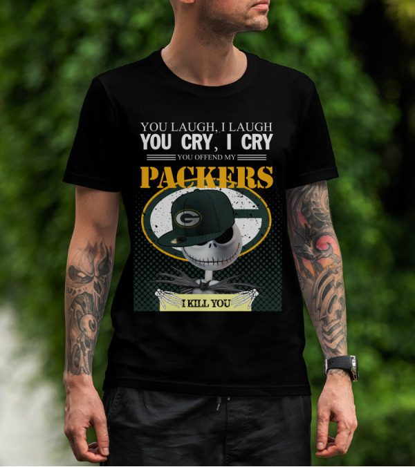 You Laugh I Laugh You Cry I Cry You Offend My Packers I Kill You T-Shirt