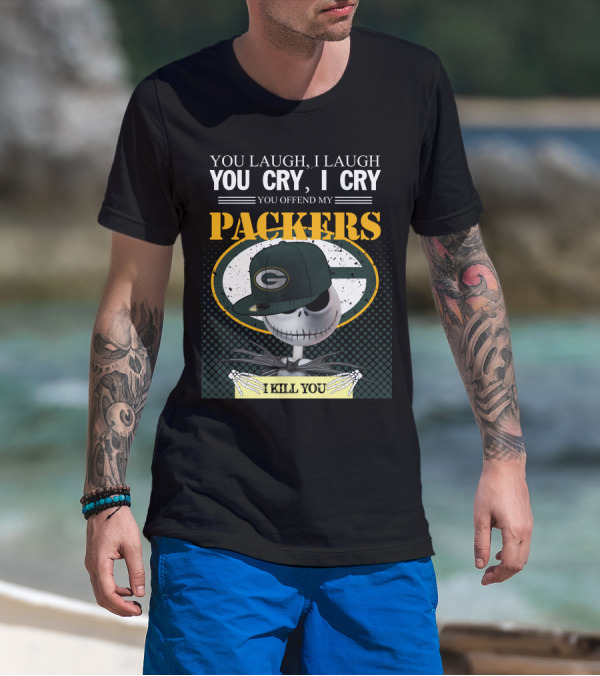 You Laugh I Laugh You Cry I Cry You Offend My Packers I Kill You T-Shirt