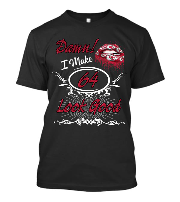 Damn! I Make 64 Look Good Chiefs Lips T-Shirt