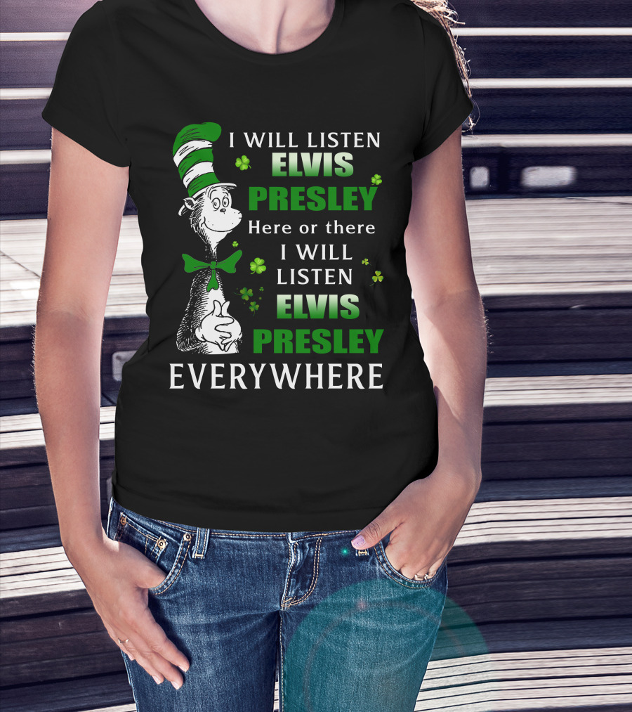 I Will Listen Elvis Presley Dr Seuss St Patrick's Day Everywhere T-Shirt